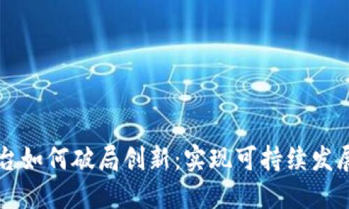 区块链平台如何破局创新：实现可持续发展的新路径