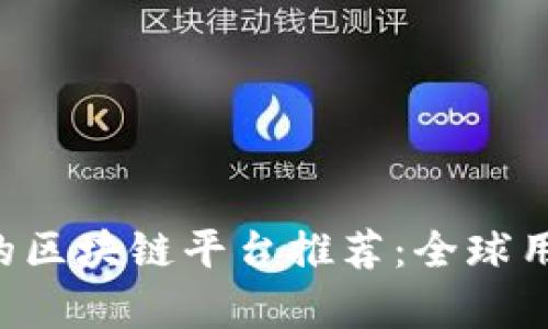 2023年值得关注的区块链平台推荐：全球用户称赞的优质项目